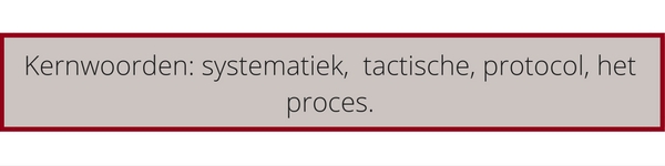Kernwoorden_ systematiek, tactische, protocol, het proces.