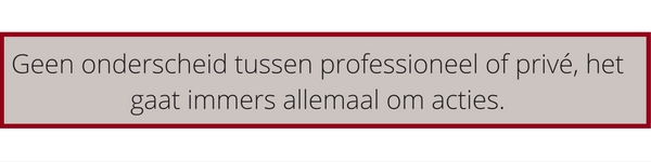 Geen onderscheid tussen professioneel of privé, het gaat immers allemaal om acties.
